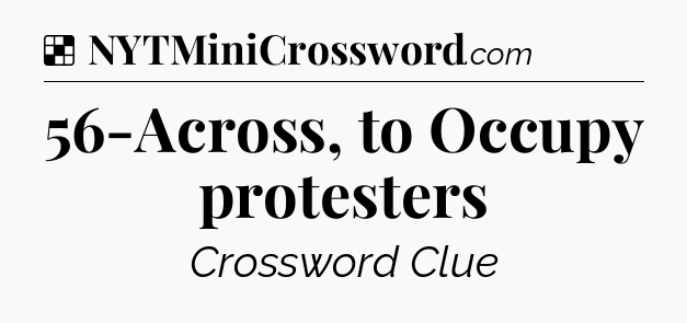 Solution: 56-Across, to Occupy protesters - NYT Crossword