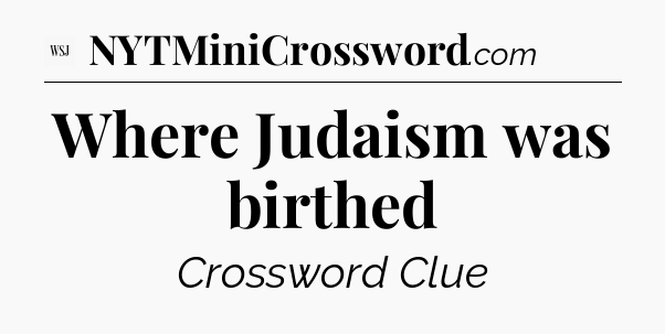Where Judaism was birthed - WSJ Crossword