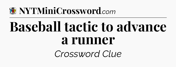 Baseball tactic to advance a runner Crossword Clue