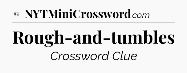 Rough-and-tumbles - WSJ Crossword