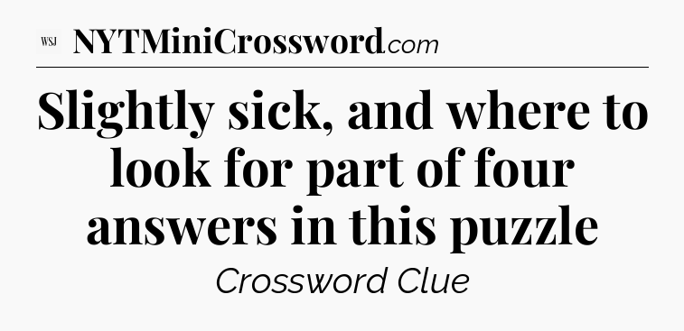 Slightly sick, and where to look for part of four answers in this puzzle - WSJ Crossword