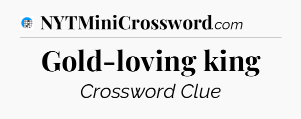 Gold-loving king Crossword Clue