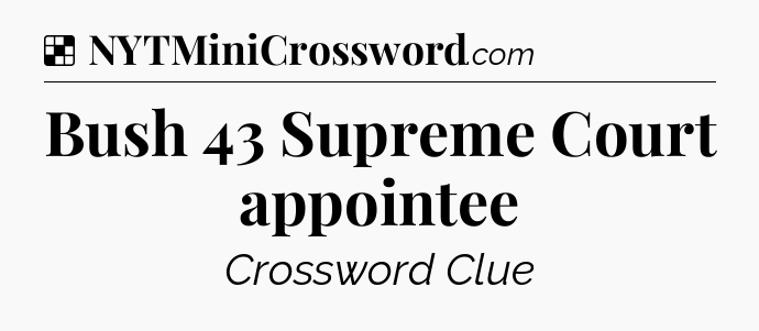 Solution: Bush 43 Supreme Court appointee - NYT Crossword
