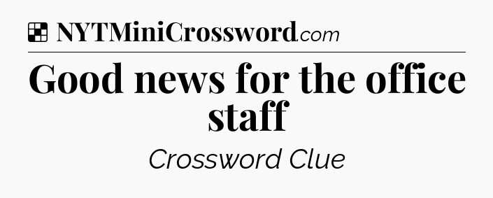 Solution: Good news for the office staff - NYT Crossword