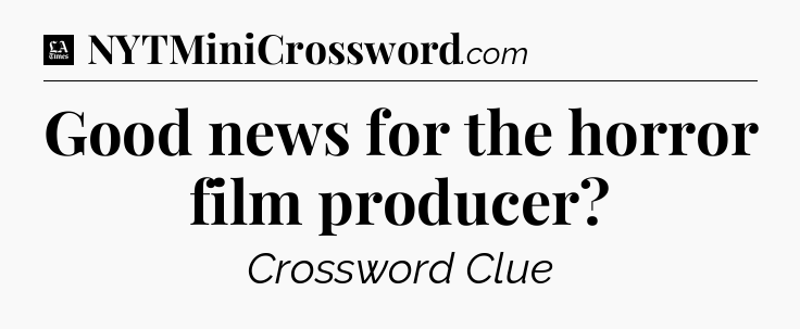 Good news for the horror film producer - LA Times Crossword