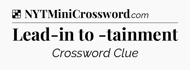 Solution: Lead-in to -tainment - NYT Crossword