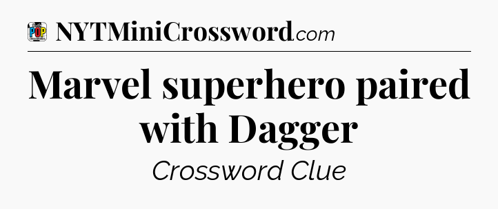 Marvel superhero paired with Dagger Crossword Clue