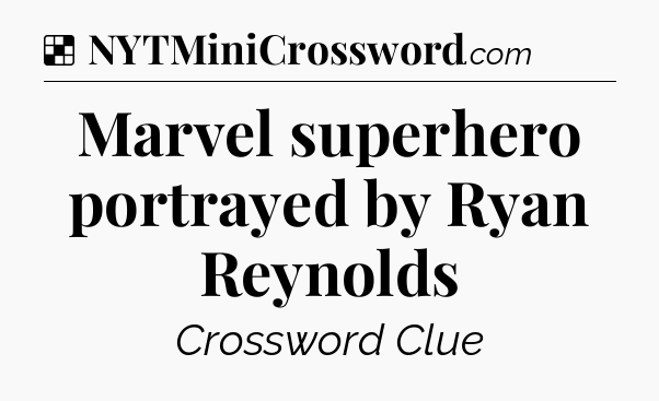 Solution: Marvel superhero portrayed by Ryan Reynolds - NYT Crossword