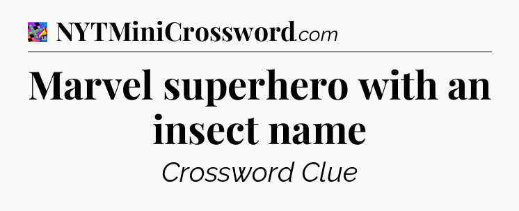 Marvel superhero with an insect name Crossword Clue