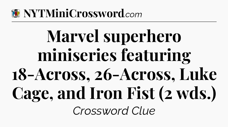 Marvel superhero miniseries featuring 18-Across, 26-Across, Luke Cage, and Iron Fist (2 wds.) Crossword Clue