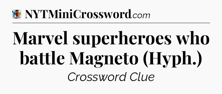Marvel superheroes who battle Magneto (Hyph.) Crossword Clue