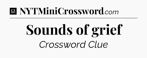 Sounds of grief - LA Times Crossword