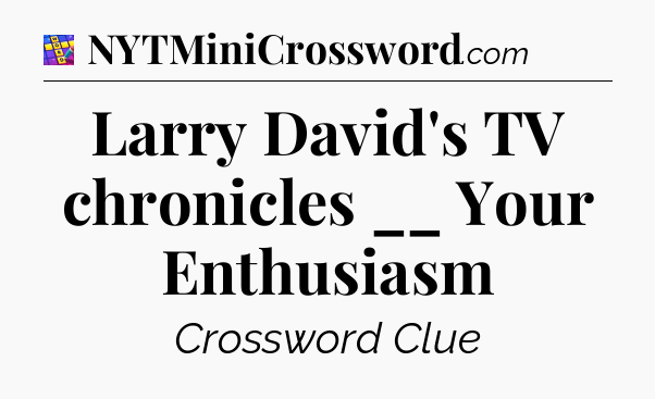 Larry David's TV chronicles __ Your Enthusiasm Codycross