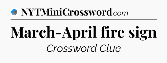 March-April fire sign Crossword Clue