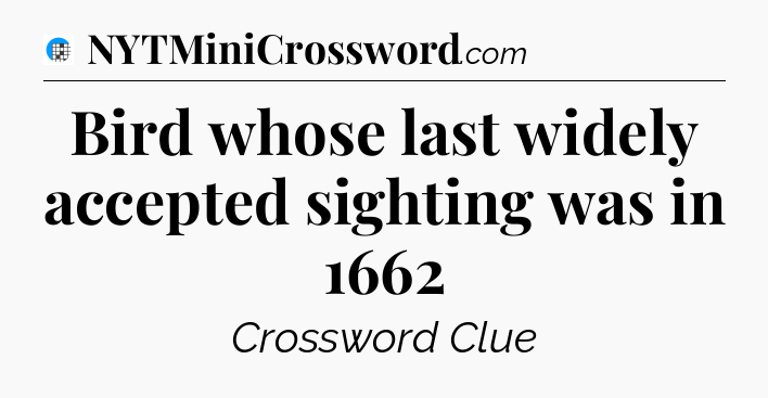 Bird whose last widely accepted sighting was in 1662 Crossword Clue
