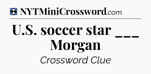 Solution: U.S. soccer star ___ Morgan - NYT Mini Crossword