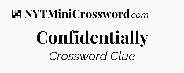 Solution: Confidentially - NYT Crossword