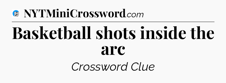 Basketball shots inside the arc Crossword Clue