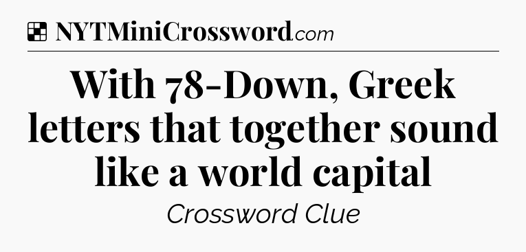Solution: With 78-Down, Greek letters that together sound like a world capital - NYT Crossword