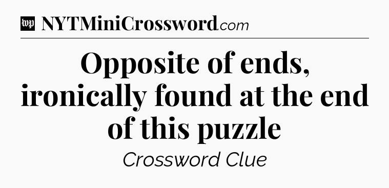 Opposite of ends, ironically found at the end of this puzzle Crossword Clue