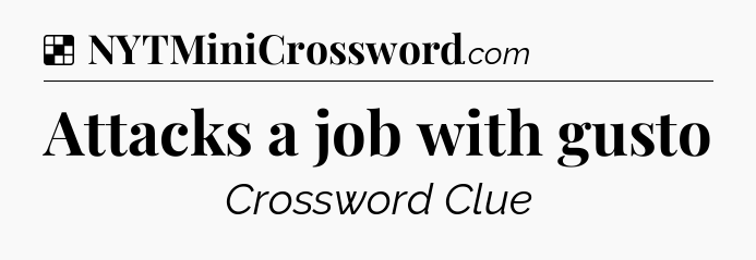 Solution: Attacks a job with gusto - NYT Crossword