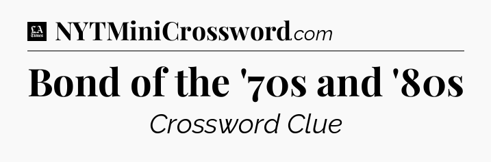 Bond of the '70s and '80s - LA Times Crossword