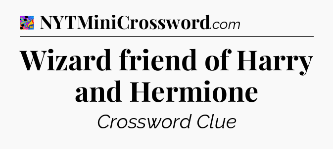 Wizard friend of Harry and Hermione Crossword Clue