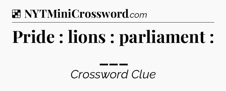 Solution: Pride : lions : parliament : ___ - NYT Crossword