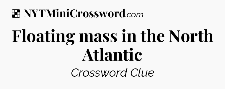 Solution: Floating mass in the North Atlantic - NYT Crossword