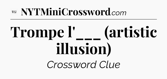 Trompe l'___ (artistic illusion) - WSJ Crossword