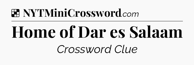 Solution: Home of Dar es Salaam - NYT Crossword