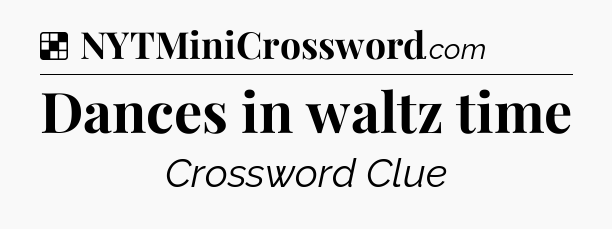 Solution: Dances in waltz time - NYT Crossword