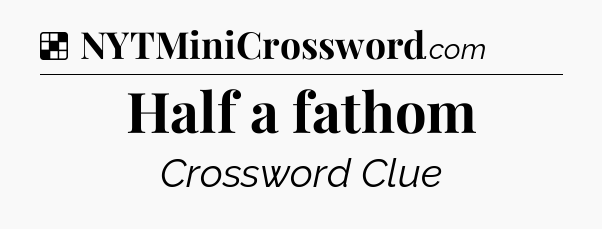 Solution: Half a fathom - NYT Crossword