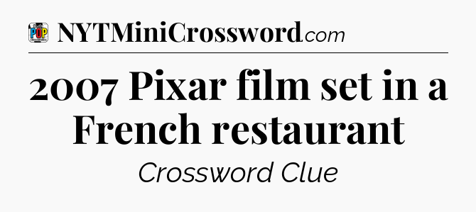 2007 Pixar film set in a French restaurant Crossword Clue