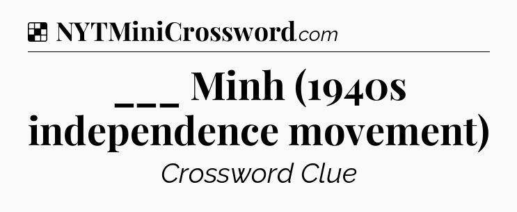 Solution: ___ Minh (1940s independence movement) - NYT Crossword