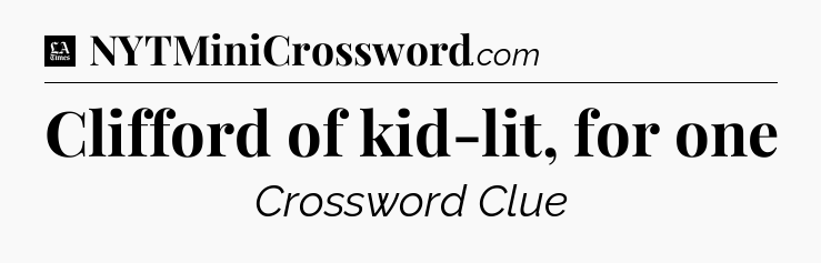 Clifford of kid-lit, for one - LA Times Crossword