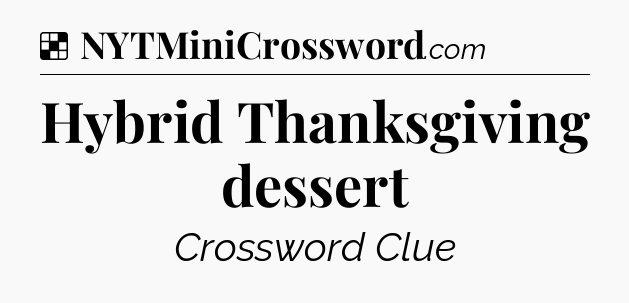 Solution: Hybrid Thanksgiving dessert - NYT Crossword