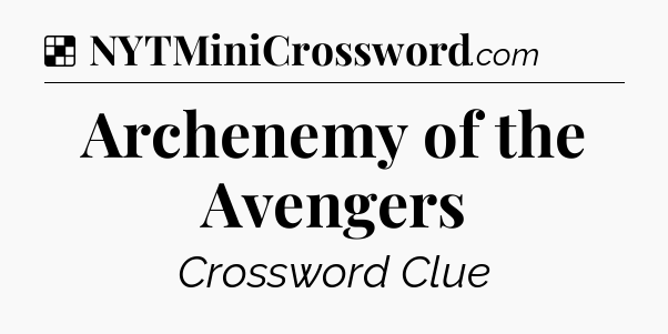 Solution: Archenemy of the Avengers - NYT Crossword