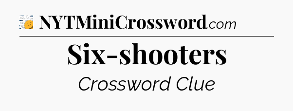 Six-shooters - 7 Little Words