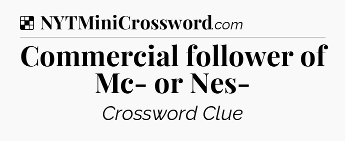 Solution: Commercial follower of Mc- or Nes- - NYT Crossword