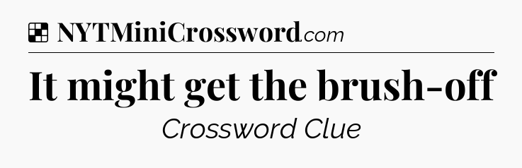 Solution: It might get the brush-off - NYT Crossword