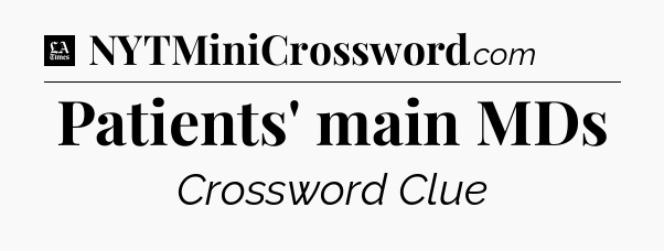 Patients' main MDs - LA Times Crossword