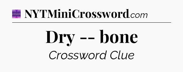 Dry -- bone - Thomas Joseph Crossword