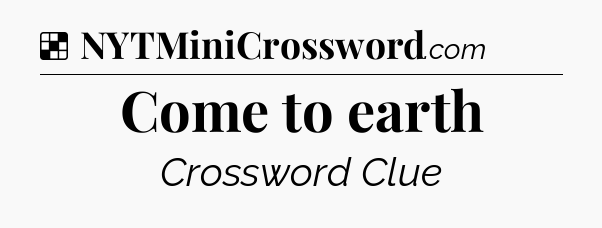 Solution: Come to earth - NYT Crossword