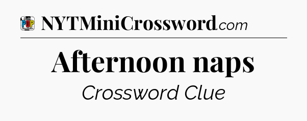 Afternoon naps Crossword Clue