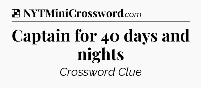 Solution: Captain for 40 days and nights - NYT Crossword