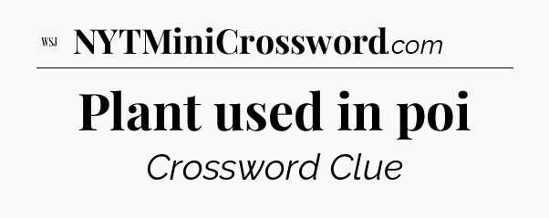 Plant used in poi - WSJ Crossword