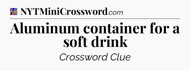 Aluminum container for a soft drink Crossword Clue