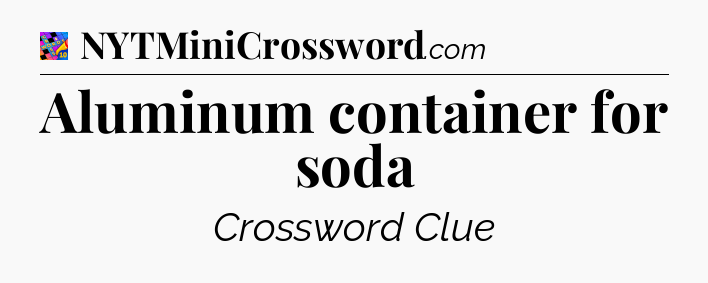 Aluminum container for soda Crossword Clue