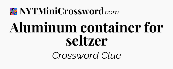 Aluminum container for seltzer Crossword Clue
